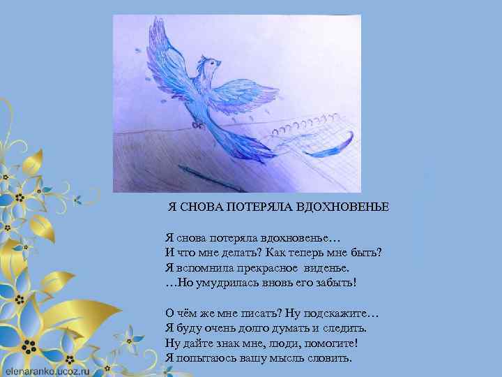  Я СНОВА ПОТЕРЯЛА ВДОХНОВЕНЬЕ Я снова потеряла вдохновенье… И что мне делать? Как