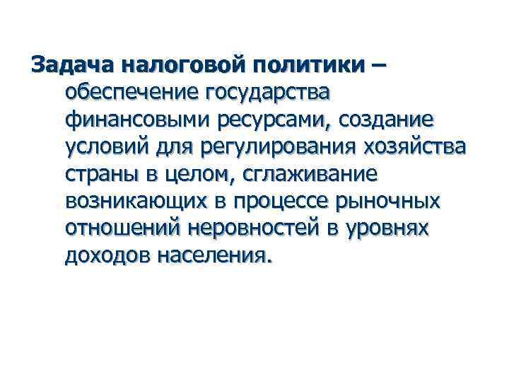 Задача налоговой политики – обеспечение государства финансовыми ресурсами, создание условий для регулирования хозяйства страны