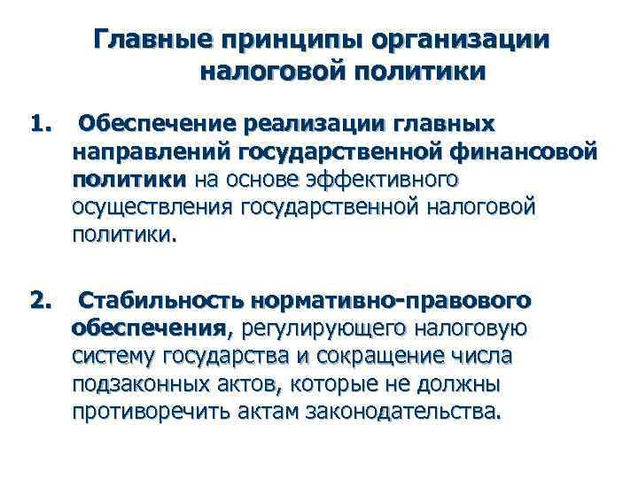 Главные принципы организации налоговой политики 1. Обеспечение реализации главных направлений государственной финансовой политики на