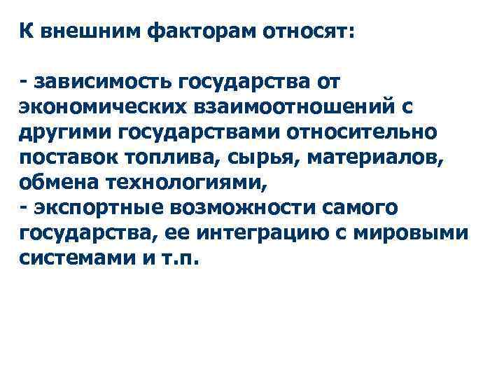 К внешним факторам относят: - зависимость государства от экономических взаимоотношений с другими государствами относительно