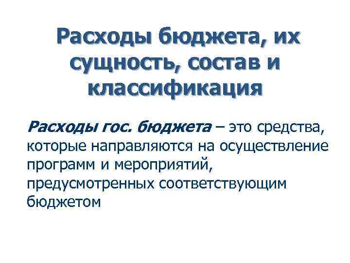  Расходы бюджета, их сущность, состав и классификация Расходы гос. бюджета – это средства,
