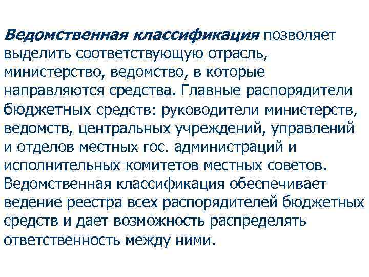Ведомственная классификация позволяет выделить соответствующую отрасль, министерство, ведомство, в которые направляются средства. Главные распорядители
