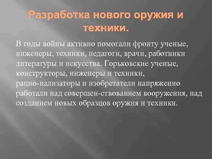 Разработка нового оружия и техники. В годы войны активно помогали фронту ученые, инженеры, техники,