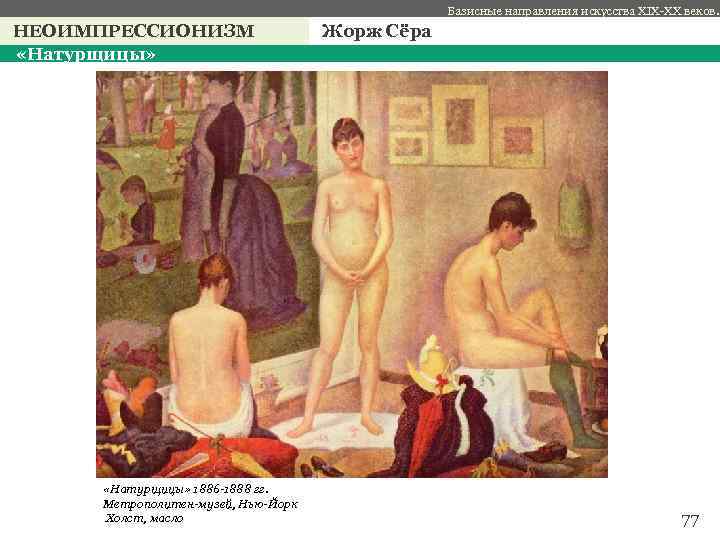 Базисные направления искусства XIX-XX веков. НЕОИМПРЕССИОНИЗМ «Натурщицы» 1886 -1888 гг. Метрополитен-музей, Нью-Йорк Холст, масло