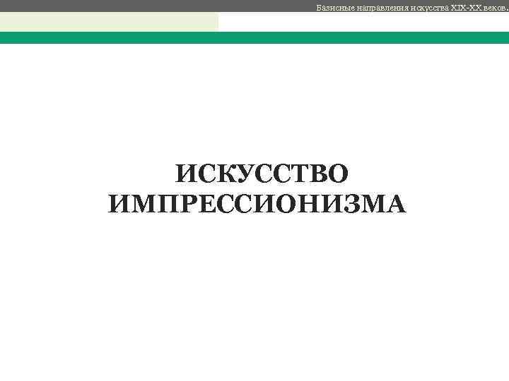 Базисные направления искусства XIX-XX веков. с ИСКУССТВО ИМПРЕССИОНИЗМА 