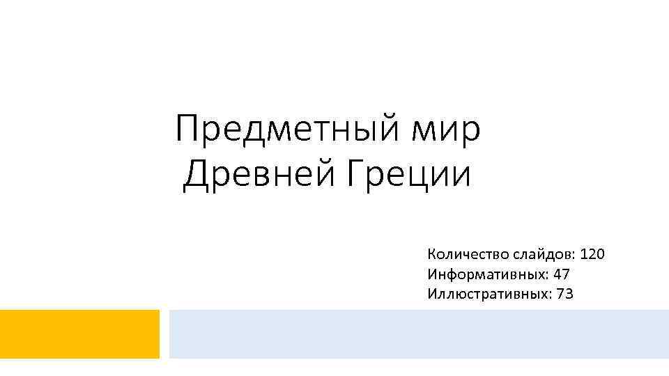 Предметный мир Древней Греции Количество слайдов: 120 Информативных: 47 Иллюстративных: 73 1 