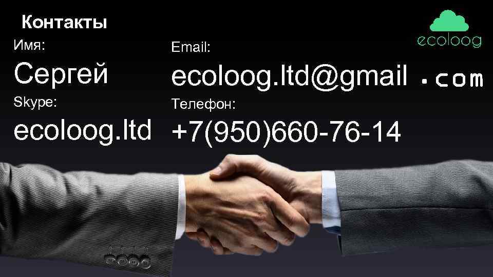 Контакты Имя: Email: Сергей ecoloog. ltd@gmail. com Skype: Телефон: ecoloog. ltd +7(950)660 -76 -14