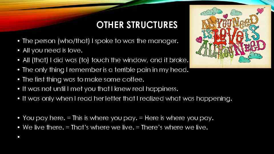 OTHER STRUCTURES • The person (who/that) I spoke to was the manager. • All