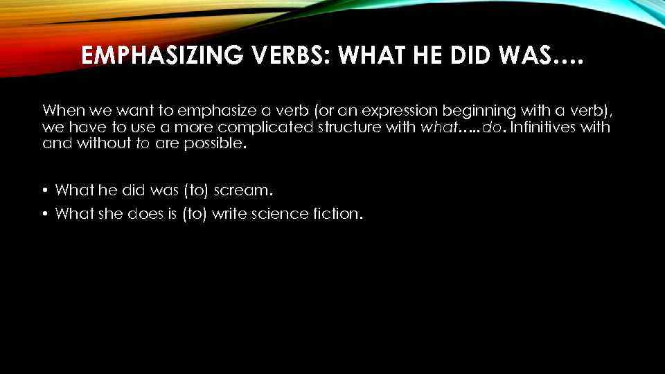 EMPHASIZING VERBS: WHAT HE DID WAS…. When we want to emphasize a verb (or