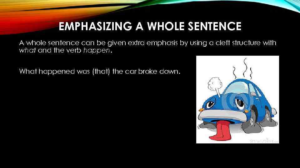 EMPHASIZING A WHOLE SENTENCE A whole sentence can be given extra emphasis by using