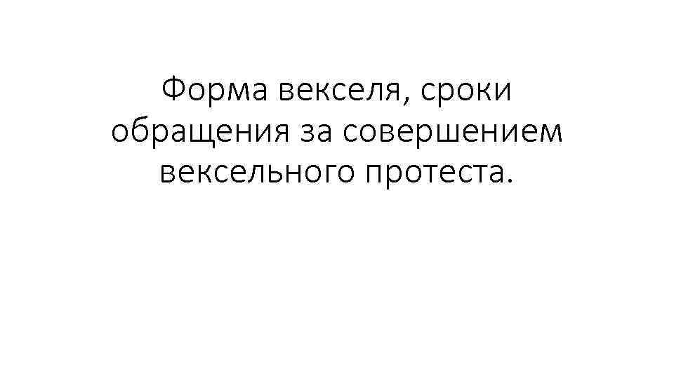 Форма векселя, сроки обращения за совершением вексельного протеста. 