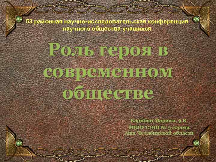 53 районная научно-исследовательская конференция научного общества учащихся Роль героя в современном обществе Карибян Мариам,