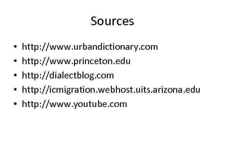 Sources • • • http: //www. urbandictionary. com http: //www. princeton. edu http: //dialectblog.