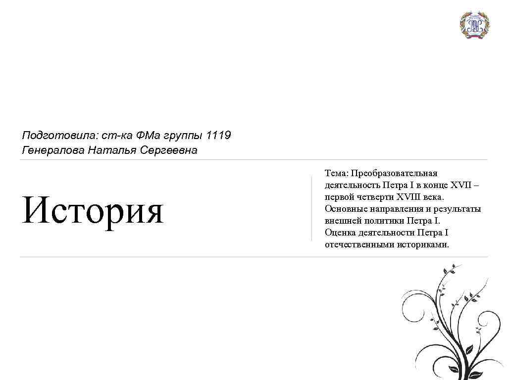 Подготовила: ст-ка ФМа группы 1119 Генералова Наталья Сергеевна История Тема: Преобразовательная деятельность Петра I