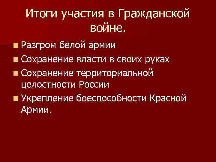Итоги участия в Гражданской войне. n Разгром белой армии n Сохранение власти в своих