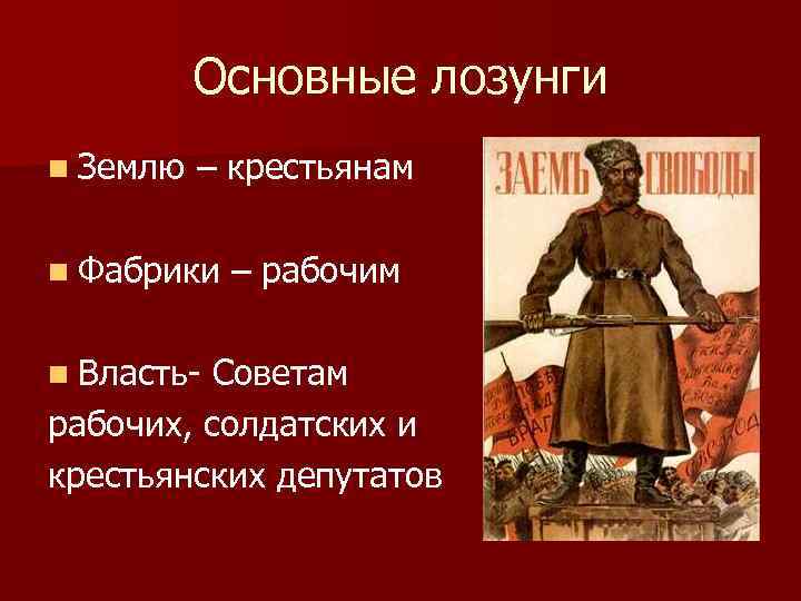 Основные лозунги n Землю – крестьянам n Фабрики n Власть- – рабочим Советам рабочих,