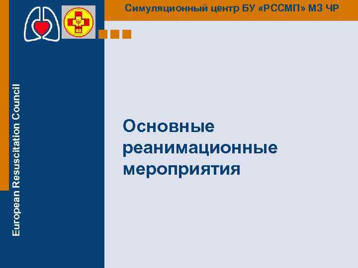 European Resuscitation Council Симуляционный центр БУ «РССМП» МЗ ЧР Основные реанимационные мероприятия 