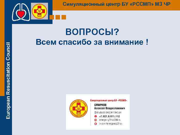 Симуляционный центр БУ «РССМП» МЗ ЧР European Resuscitation Council ВОПРОСЫ? Всем спасибо за внимание