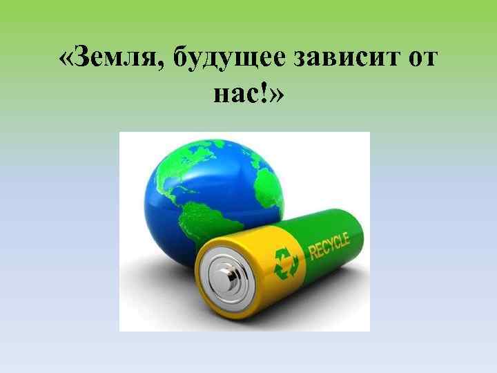  «Земля, будущее зависит от нас!» 
