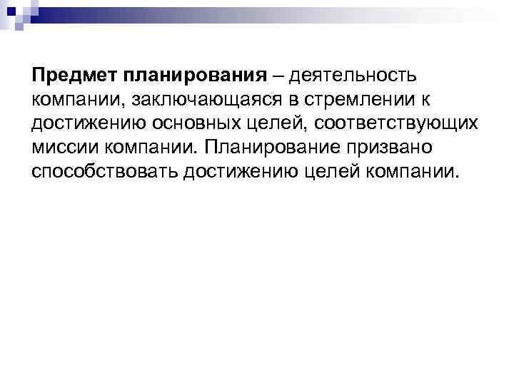 Предмет планирования – деятельность компании, заключающаяся в стремлении к достижению основных целей, соответствующих миссии