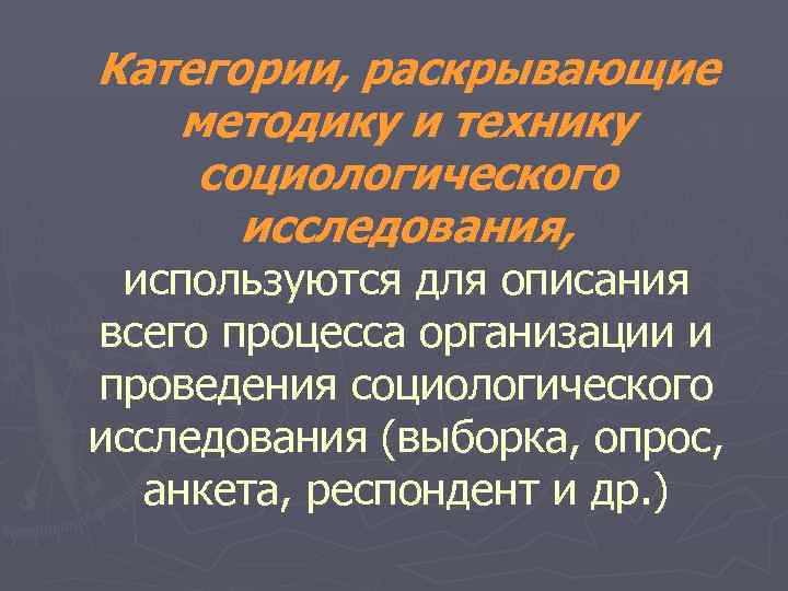 Категории, раскрывающие методику и технику социологического исследования, используются для описания всего процесса организации и