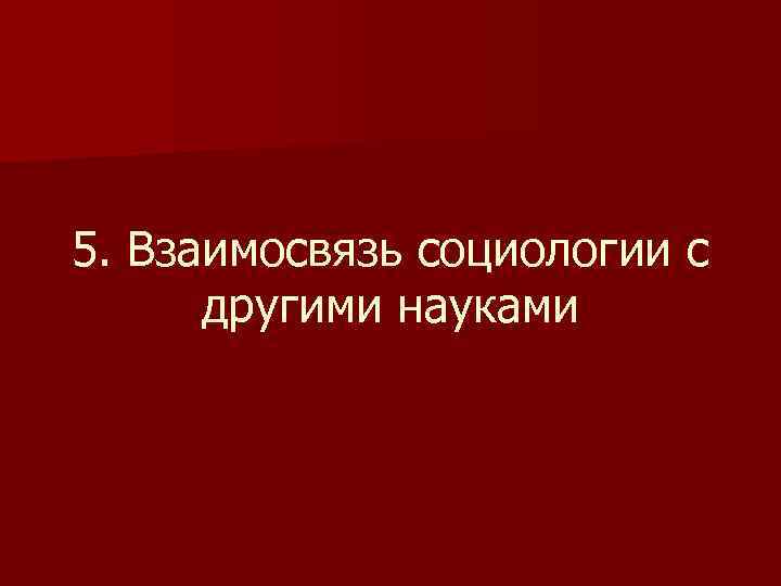 5. Взаимосвязь социологии с другими науками 