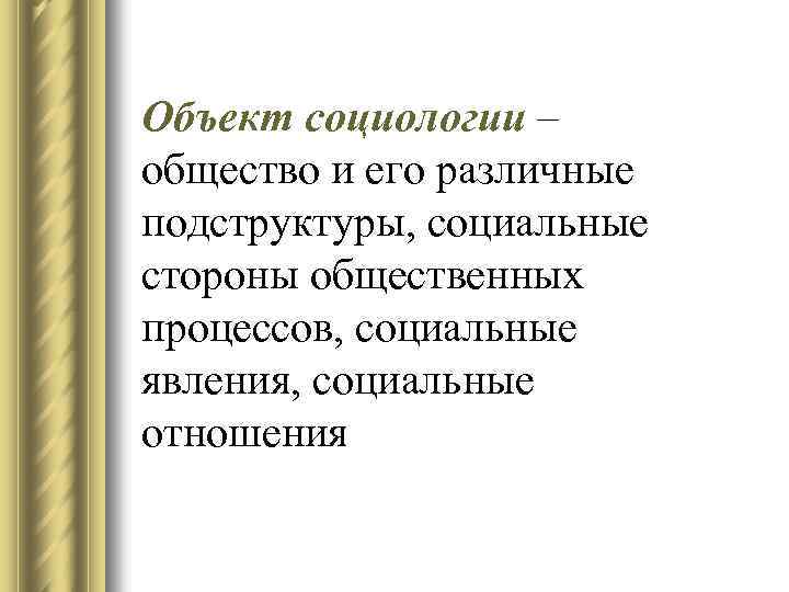 Объект социологии – общество и его различные подструктуры, социальные стороны общественных процессов, социальные явления,