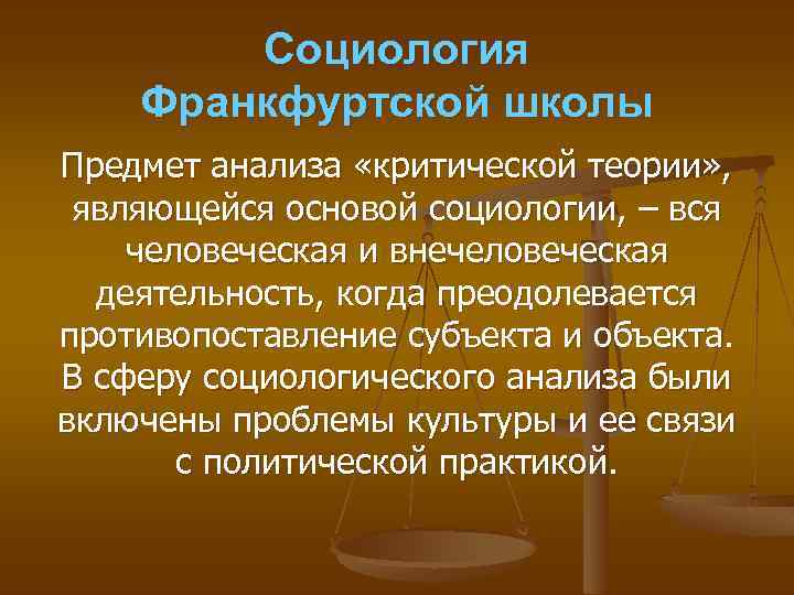 Социология Франкфуртской школы Предмет анализа «критической теории» , являющейся основой социологии, – вся человеческая