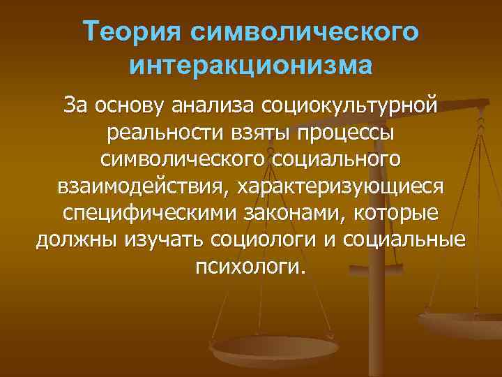 Теория символического интеракционизма За основу анализа социокультурной реальности взяты процессы символического социального взаимодействия, характеризующиеся