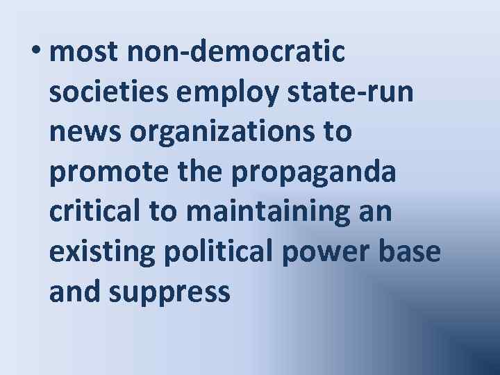  • most non-democratic societies employ state-run news organizations to promote the propaganda critical