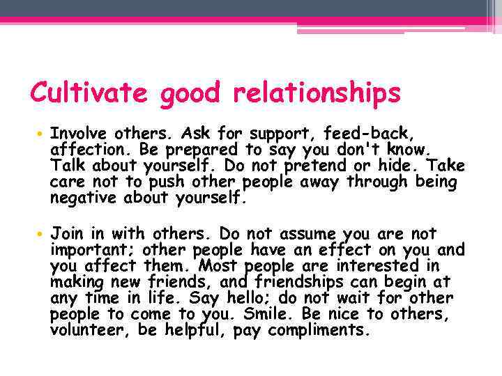 Cultivate good relationships • Involve others. Ask for support, feed-back, affection. Be prepared to