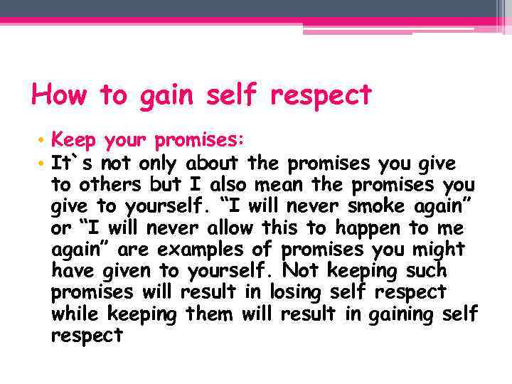 How to gain self respect • Keep your promises: • It`s not only about
