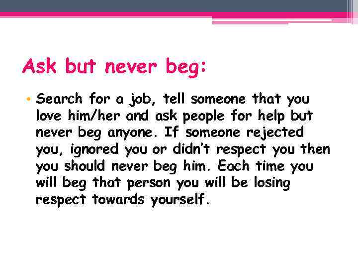 Ask but never beg: • Search for a job, tell someone that you love