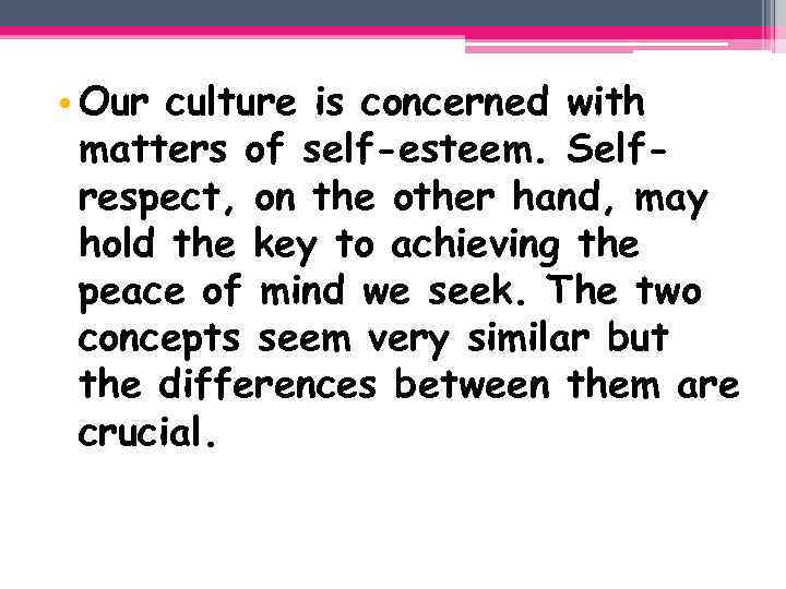  • Our culture is concerned with matters of self-esteem. Selfrespect, on the other