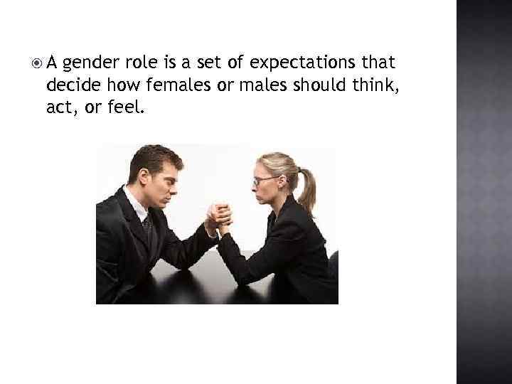  A gender role is a set of expectations that decide how females or