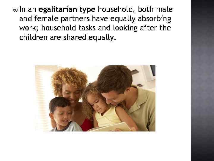  In an egalitarian type household, both male and female partners have equally absorbing