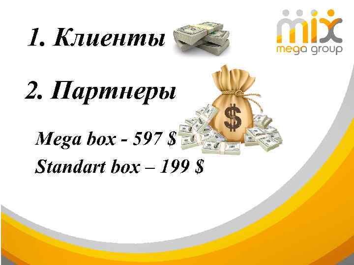 1. Клиенты 2. Партнеры Mega box - 597 $ Standart box – 199 $