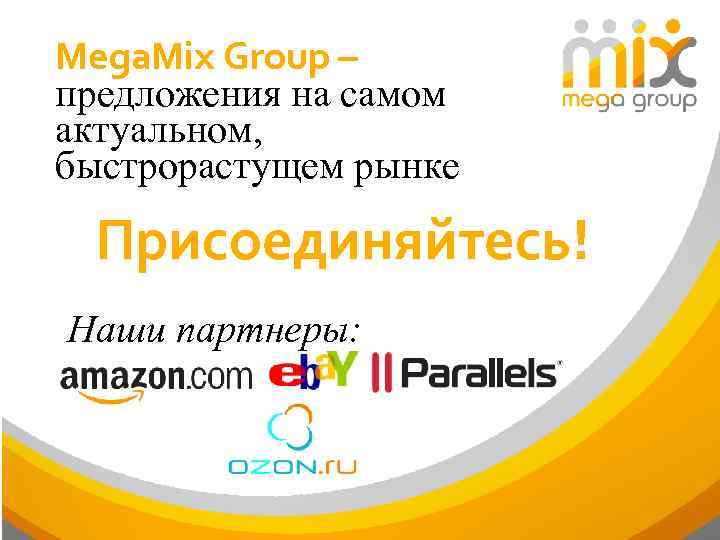 Mega. Mix Group – предложения на самом актуальном, быстрорастущем рынке Присоединяйтесь! Наши партнеры: 