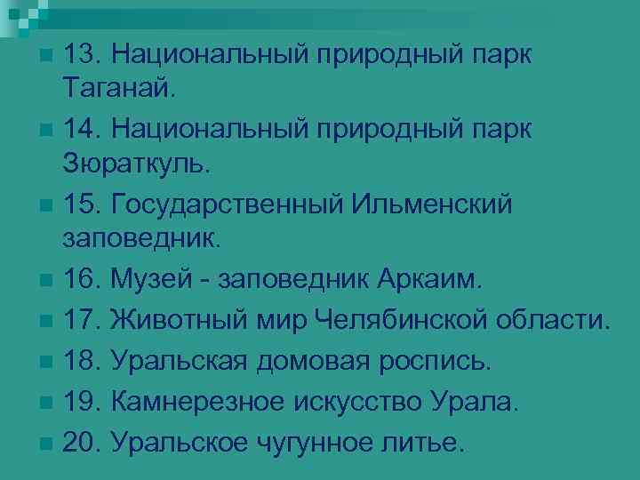 13. Национальный природный парк Таганай. n 14. Национальный природный парк Зюраткуль. n 15. Государственный