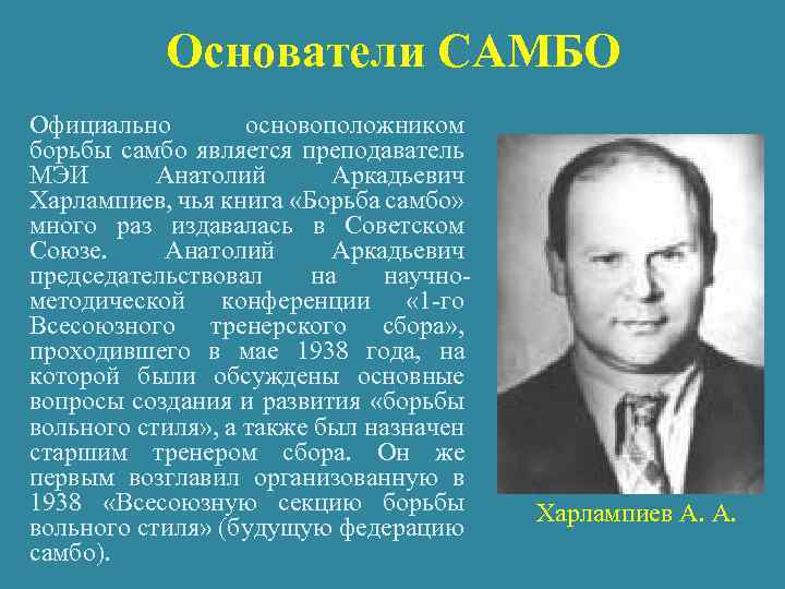 Основатели САМБО Официально основоположником борьбы самбо является преподаватель МЭИ Анатолий Аркадьевич Харлампиев, чья книга