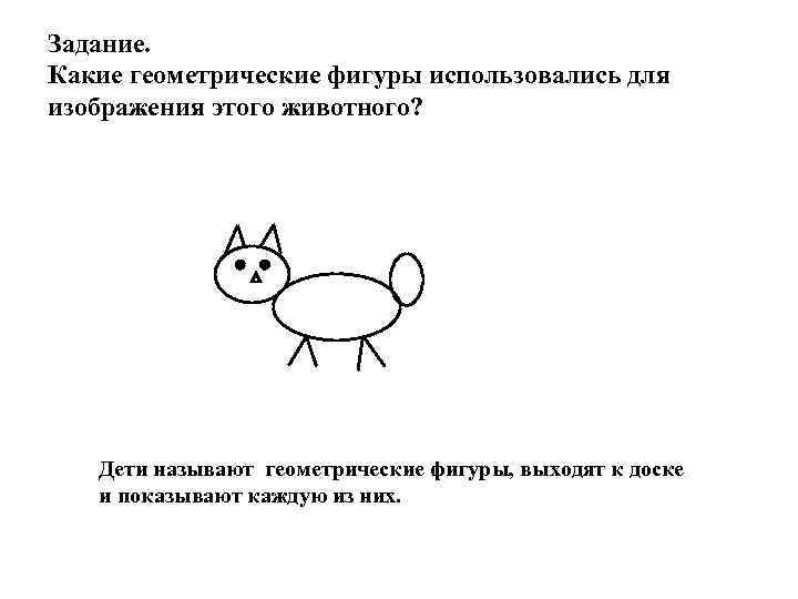 Задание. Какие геометрические фигуры использовались для изображения этого животного? Дети называют геометрические фигуры, выходят