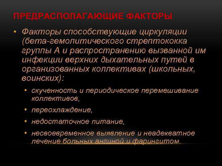 ПРЕДРАСПОЛАГАЮЩИЕ ФАКТОРЫ • Факторы способствующие циркуляции (бета-гемолитического стрептококка группы А и распространению вызванной им