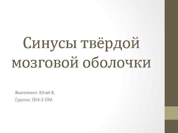 Синусы твёрдой мозговой оболочки Выполнил: Югай В. Группа: 054 -2 ОМ 