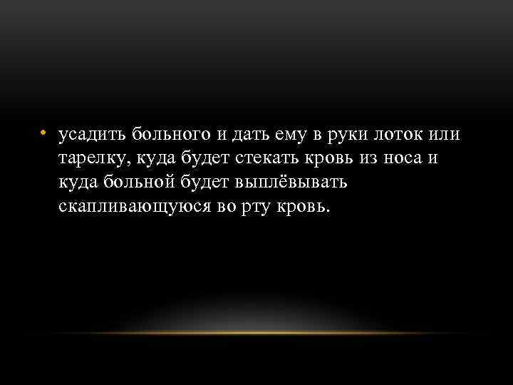  • усадить больного и дать ему в руки лоток или тарелку, куда будет