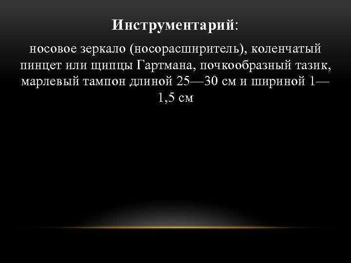 Инструментарий: носовое зеркало (носорасширитель), коленчатый пинцет или щипцы Гартмана, почкообразный тазик, марлевый тампон длиной