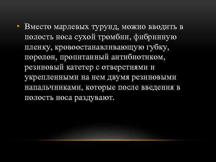  • Вместо марлевых турунд, можно вводить в полость носа сухой тромбин, фибринную пленку,