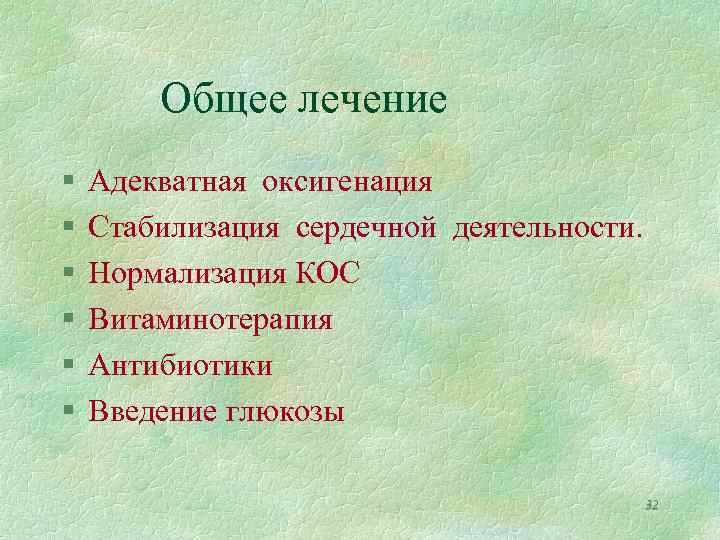 Общее лечение § § § Адекватная оксигенация Стабилизация сердечной деятельности. Нормализация КОС Витаминотерапия Антибиотики