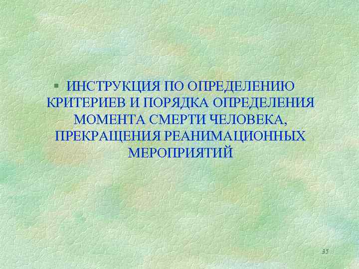 § ИНСТРУКЦИЯ ПО ОПРЕДЕЛЕНИЮ КРИТЕРИЕВ И ПОРЯДКА ОПРЕДЕЛЕНИЯ МОМЕНТА СМЕРТИ ЧЕЛОВЕКА, ПРЕКРАЩЕНИЯ РЕАНИМАЦИОННЫХ МЕРОПРИЯТИЙ