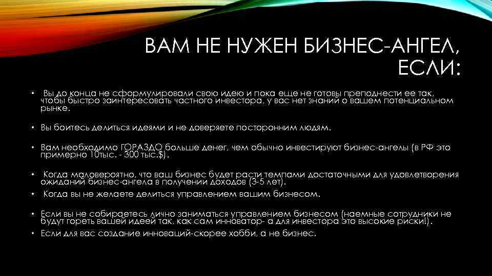 ВАМ НЕ НУЖЕН БИЗНЕС-АНГЕЛ, ЕСЛИ: • Вы до конца не сформулировали свою идею и