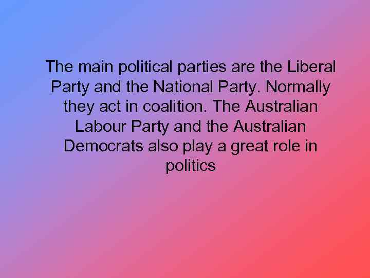 The main political parties are the Liberal Party and the National Party. Normally they